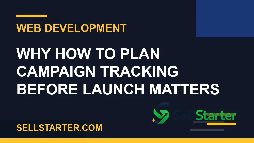 how to plan campaign tracking before launch - Why how to plan campaign tracking before launch matters | Sell Starter