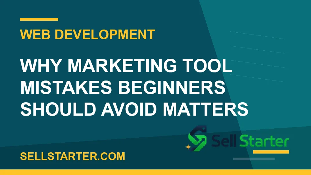 marketing tool mistakes beginners should avoid - Why marketing tool mistakes beginners should avoid matters | Sell Starter