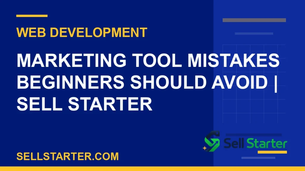 marketing tool mistakes beginners should avoid - Marketing Tool Mistakes Beginners Should Avoid | Sell Starter | Sell Starter