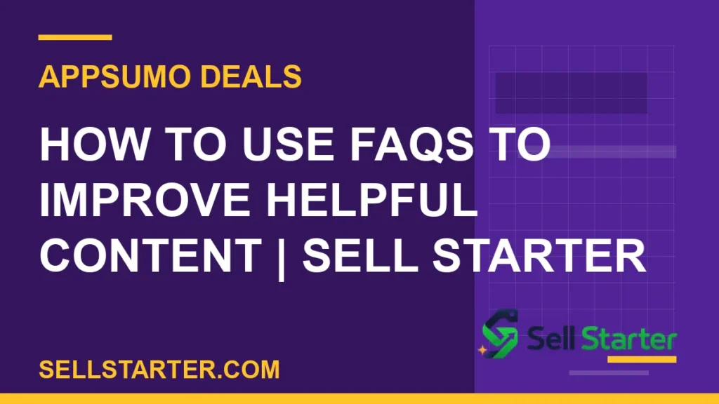 how to use faqs to improve helpful content - How to Use FAQs to Improve Helpful Content | Sell Starter | Sell Starter