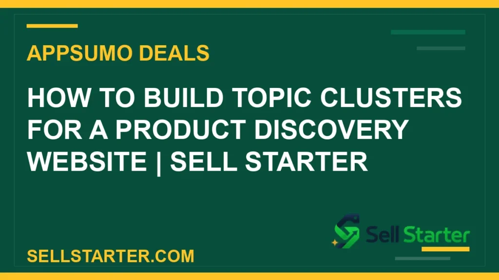 how to build topic clusters for a product discovery website - How to Build Topic Clusters for a Product Discovery Website | Sell Starter | Sell Starter