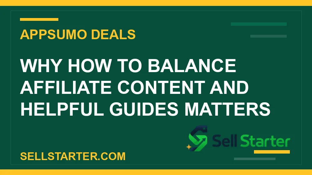 how to balance affiliate content and helpful guides - Why how to balance affiliate content and helpful guides matters | Sell Starter