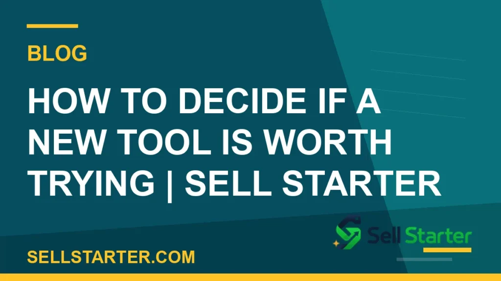 how to decide if a new tool is worth trying - How to Decide If a New Tool Is Worth Trying | Sell Starter | Sell Starter