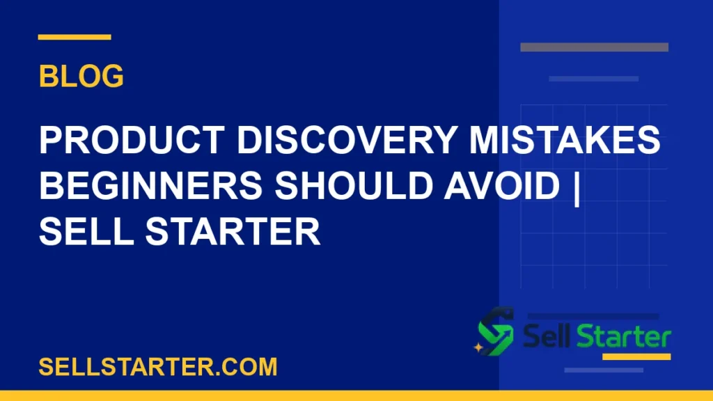 product discovery mistakes beginners should avoid - Product Discovery Mistakes Beginners Should Avoid | Sell Starter | Sell Starter