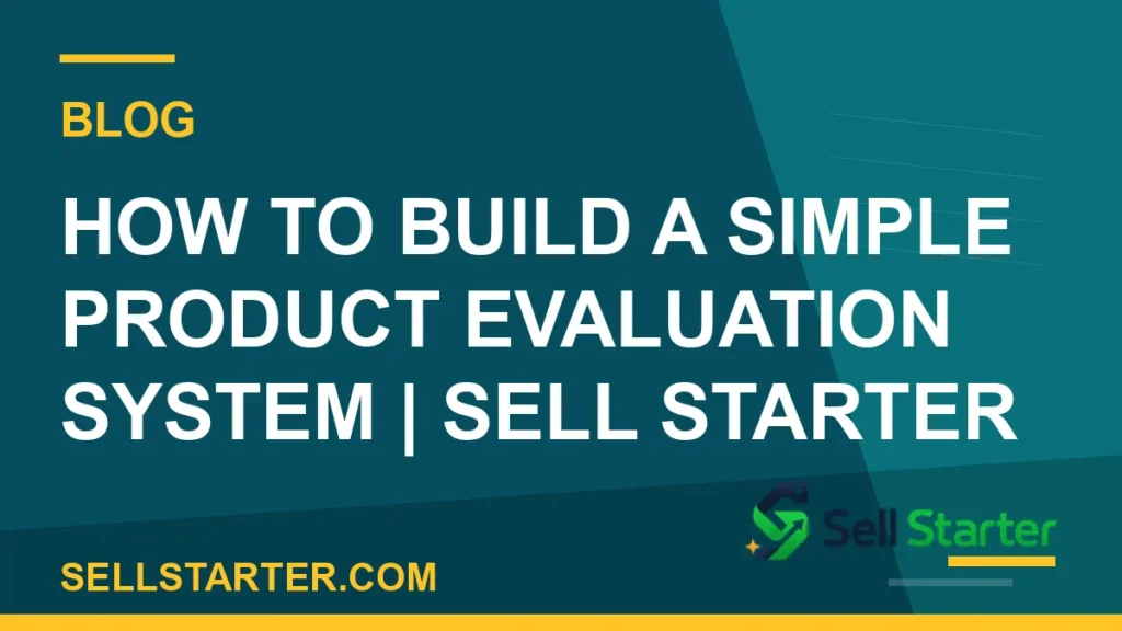 how to build a simple product evaluation system - How to Build a Simple Product Evaluation System | Sell Starter | Sell Starter