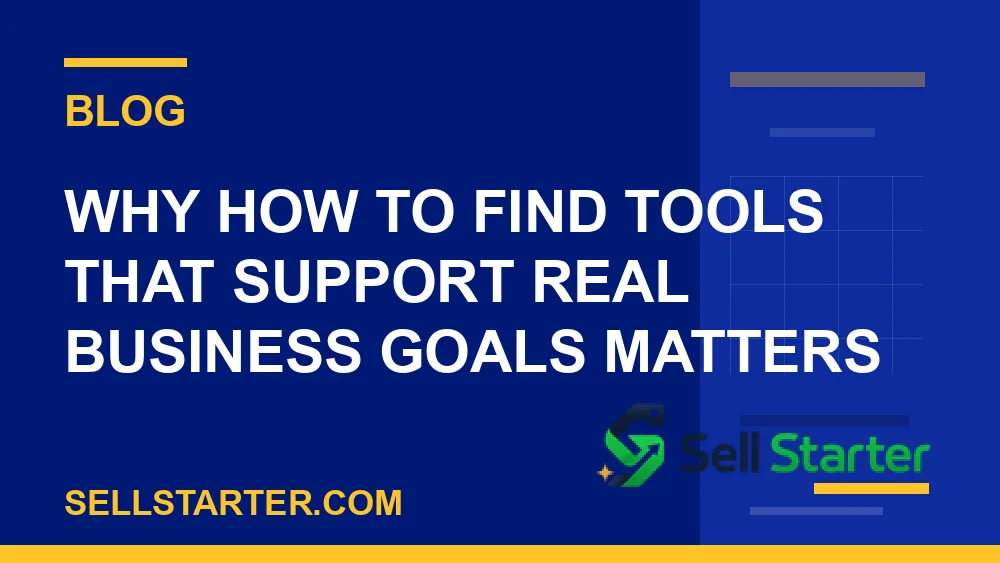 how to find tools that support real business goals - Why how to find tools that support real business goals matters | Sell Starter