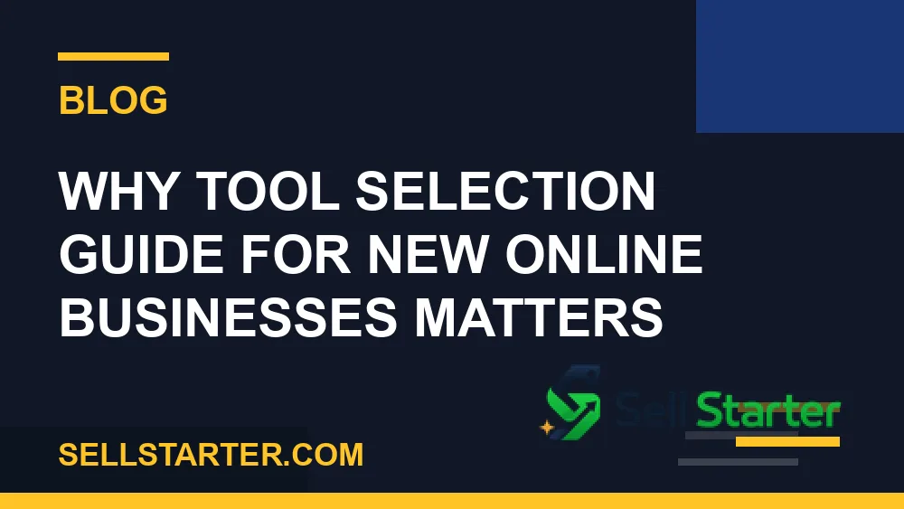 tool selection guide for new online businesses - Why tool selection guide for new online businesses matters | Sell Starter