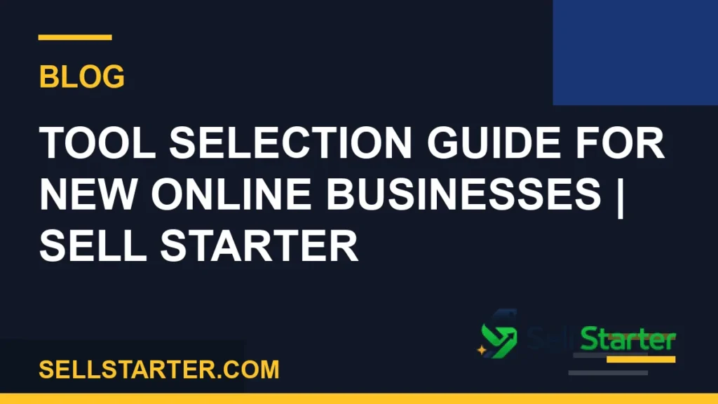 tool selection guide for new online businesses - Tool Selection Guide for New Online Businesses | Sell Starter | Sell Starter