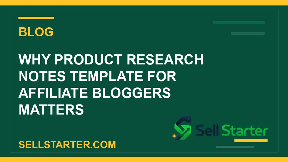 product research notes template for affiliate bloggers - Why product research notes template for affiliate bloggers matters | Sell Starter