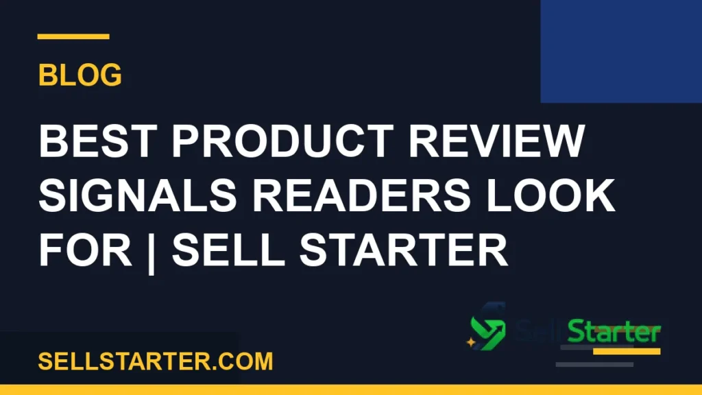 best product review signals readers look for - Best Product Review Signals Readers Look For | Sell Starter | Sell Starter
