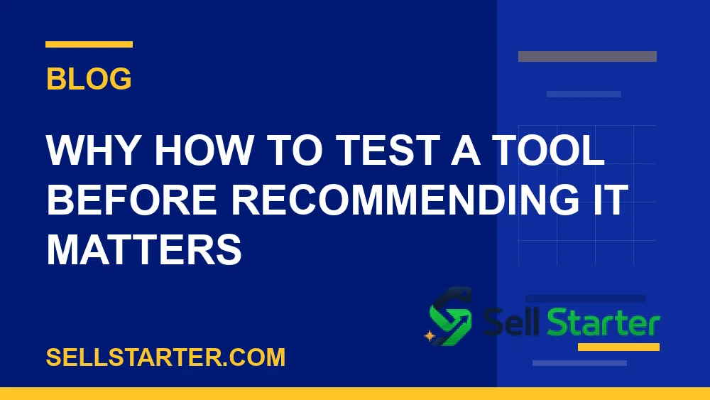 how to test a tool before recommending it - Why how to test a tool before recommending it matters | Sell Starter