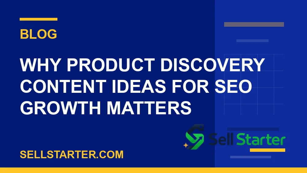 product discovery content ideas for seo growth - Why product discovery content ideas for seo growth matters | Sell Starter