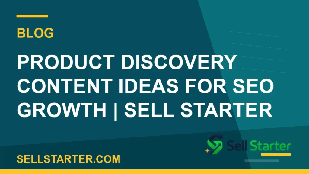 product discovery content ideas for seo growth - Product Discovery Content Ideas for SEO Growth | Sell Starter | Sell Starter