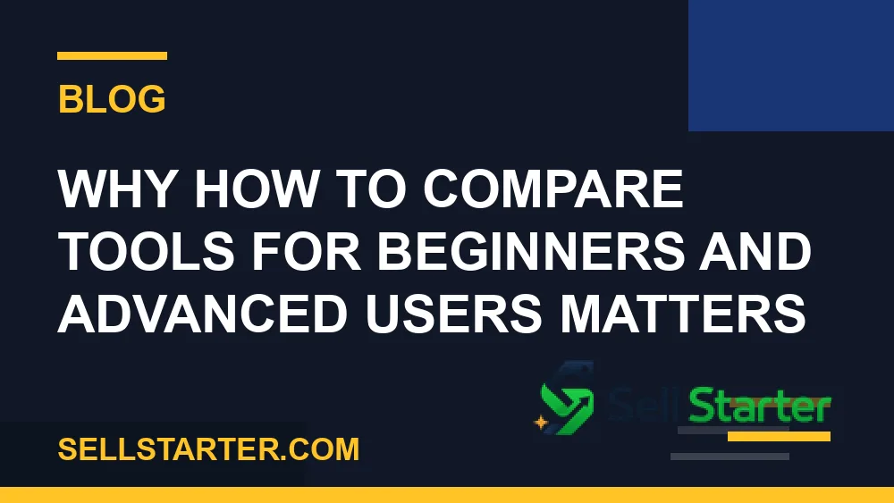 how to compare tools for beginners and advanced users - Why how to compare tools for beginners and advanced users matters | Sell Starter