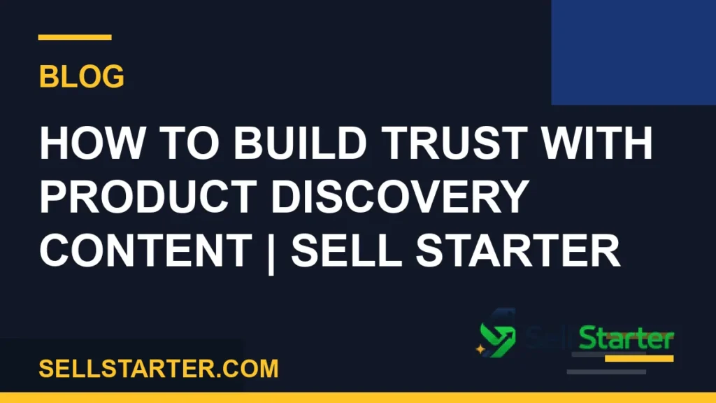 how to build trust with product discovery content - How to Build Trust With Product Discovery Content | Sell Starter | Sell Starter