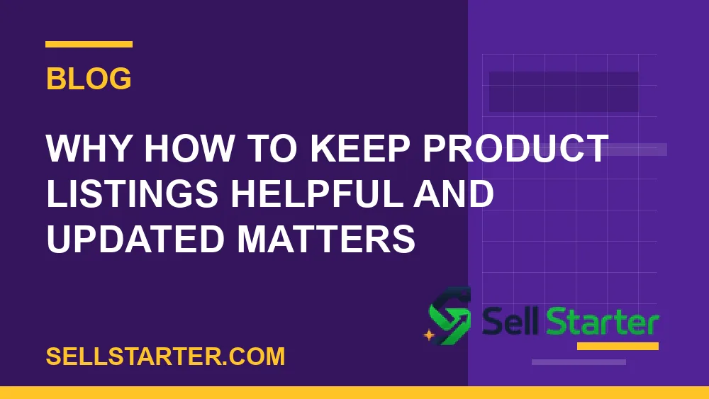 how to keep product listings helpful and updated - Why how to keep product listings helpful and updated matters | Sell Starter