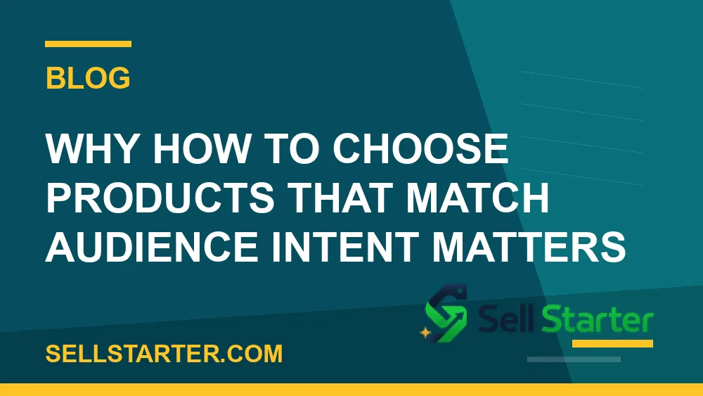 how to choose products that match audience intent - Why how to choose products that match audience intent matters | Sell Starter