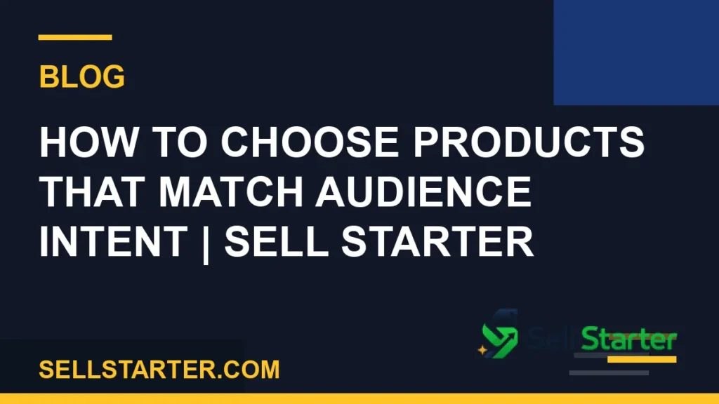how to choose products that match audience intent - How to Choose Products That Match Audience Intent | Sell Starter | Sell Starter