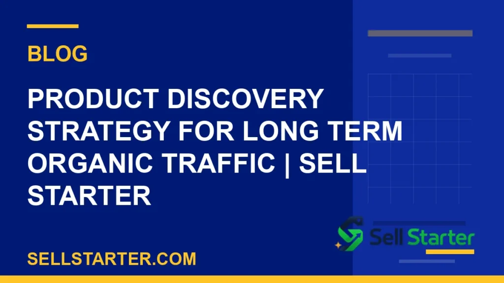 product discovery strategy for long term organic traffic - Product Discovery Strategy for Long Term Organic Traffic | Sell Starter | Sell Starter