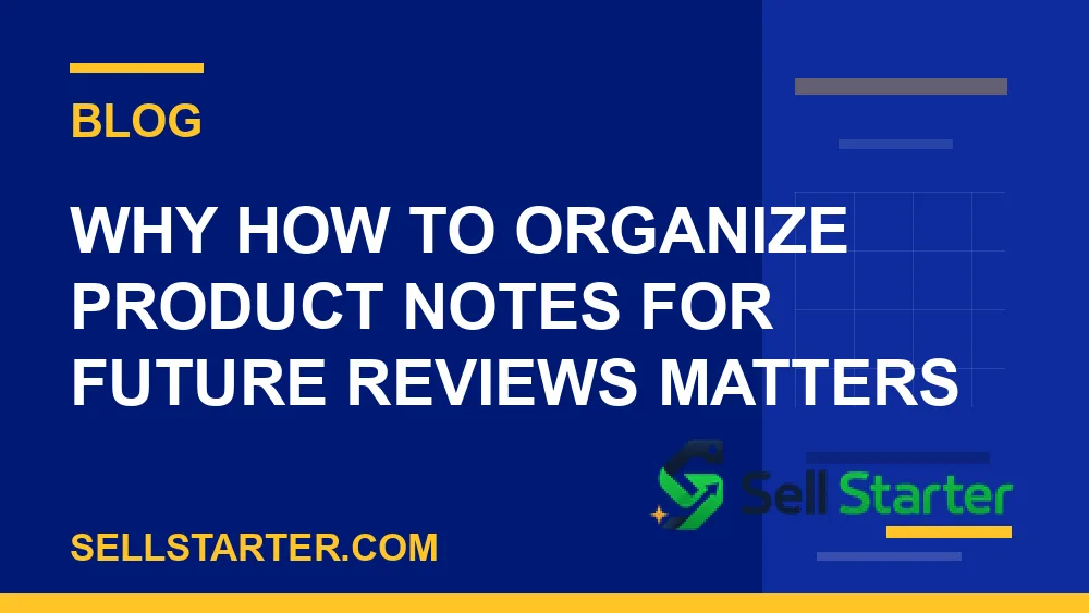 how to organize product notes for future reviews - Why how to organize product notes for future reviews matters | Sell Starter