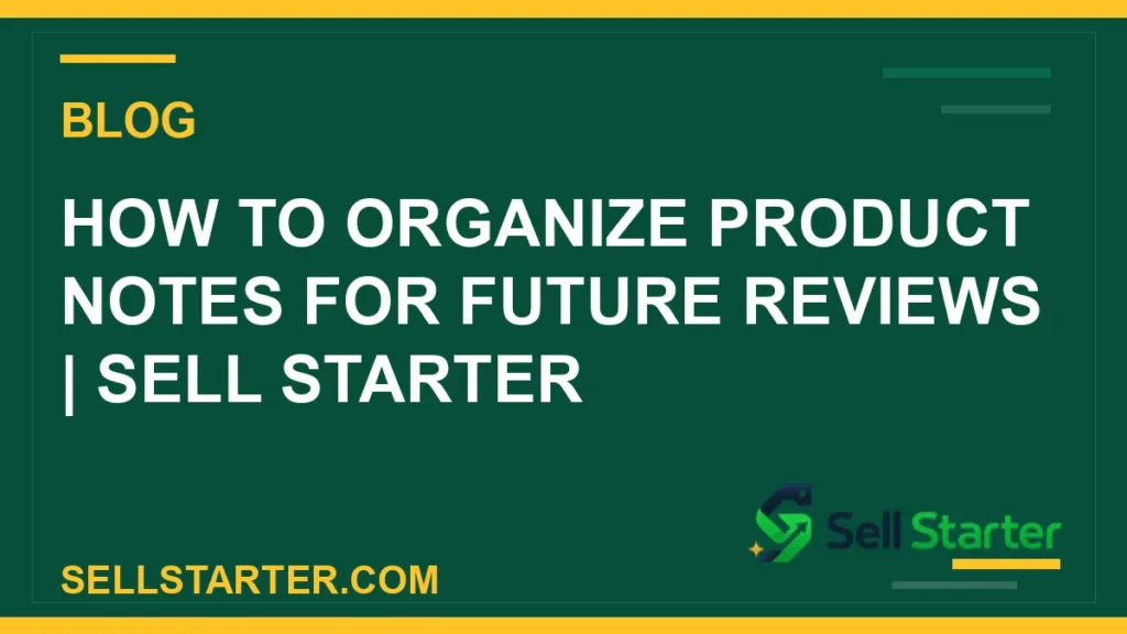 how to organize product notes for future reviews - How to Organize Product Notes for Future Reviews | Sell Starter | Sell Starter