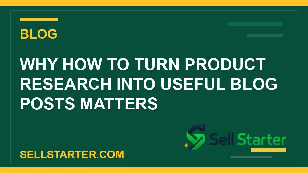 how to turn product research into useful blog posts - Why how to turn product research into useful blog posts matters | Sell Starter