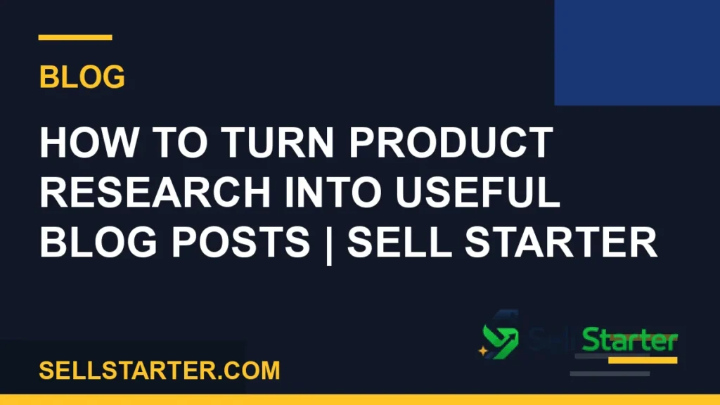 how to turn product research into useful blog posts - How to Turn Product Research Into Useful Blog Posts | Sell Starter | Sell Starter