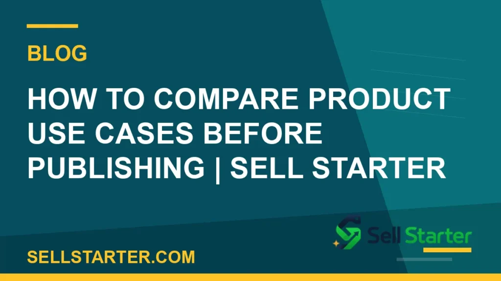 how to compare product use cases before publishing - How to Compare Product Use Cases Before Publishing | Sell Starter | Sell Starter