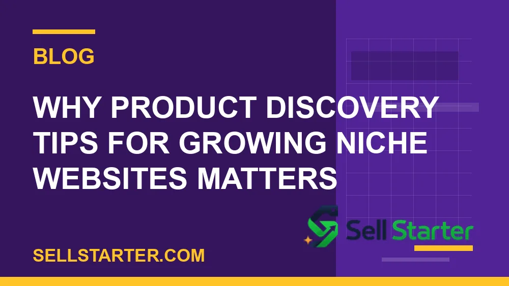 product discovery tips for growing niche websites - Why product discovery tips for growing niche websites matters | Sell Starter