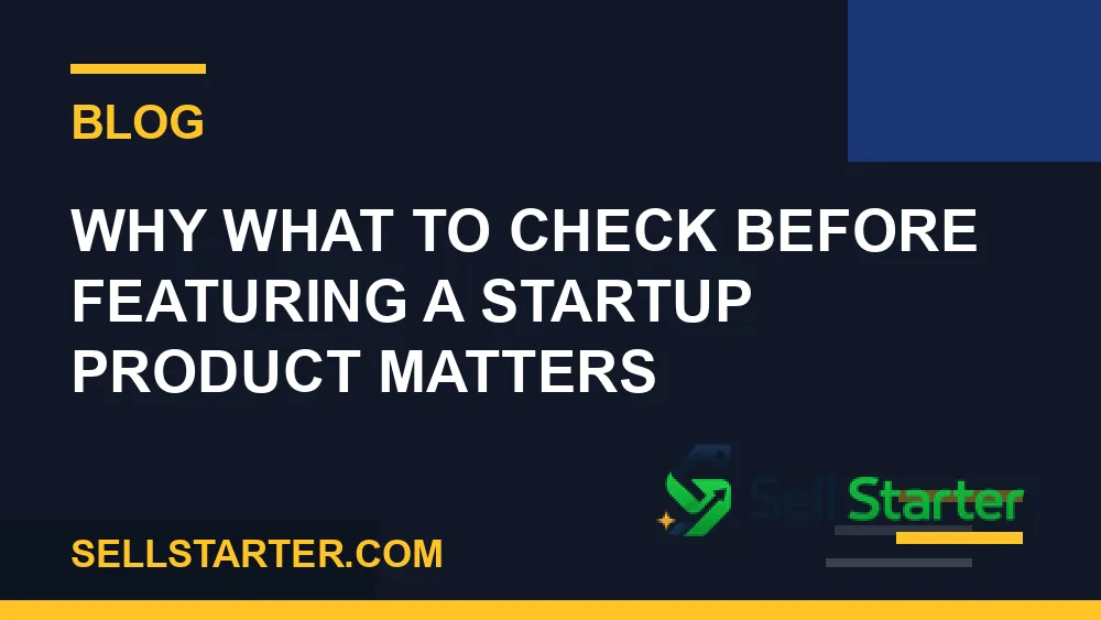 what to check before featuring a startup product - Why what to check before featuring a startup product matters | Sell Starter