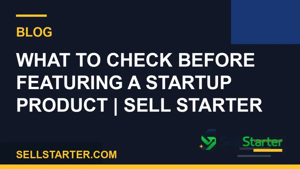 what to check before featuring a startup product - What to Check Before Featuring a Startup Product | Sell Starter | Sell Starter