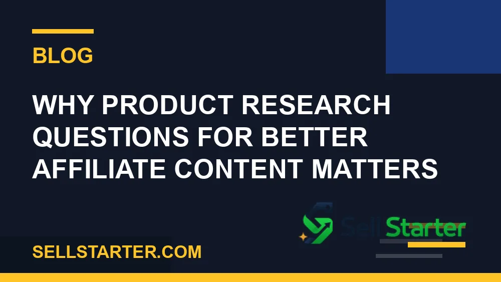 product research questions for better affiliate content - Why product research questions for better affiliate content matters | Sell Starter