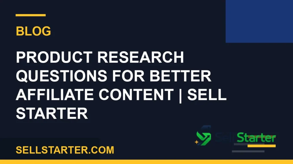 product research questions for better affiliate content - Product Research Questions for Better Affiliate Content | Sell Starter | Sell Starter
