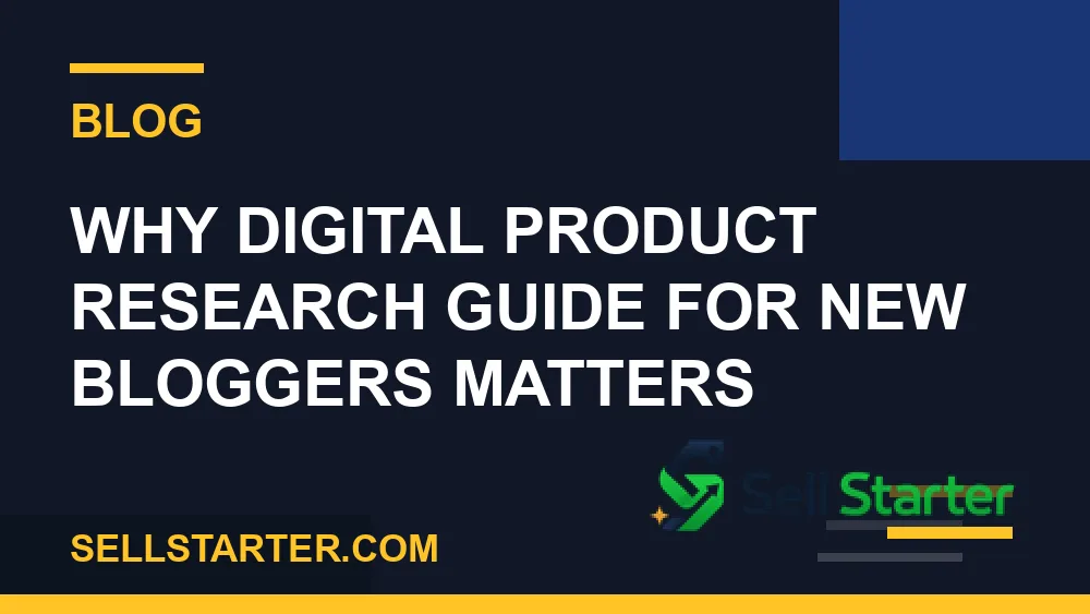 digital product research guide for new bloggers - Why digital product research guide for new bloggers matters | Sell Starter