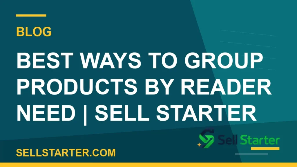 best ways to group products by reader need - Best Ways to Group Products by Reader Need | Sell Starter | Sell Starter