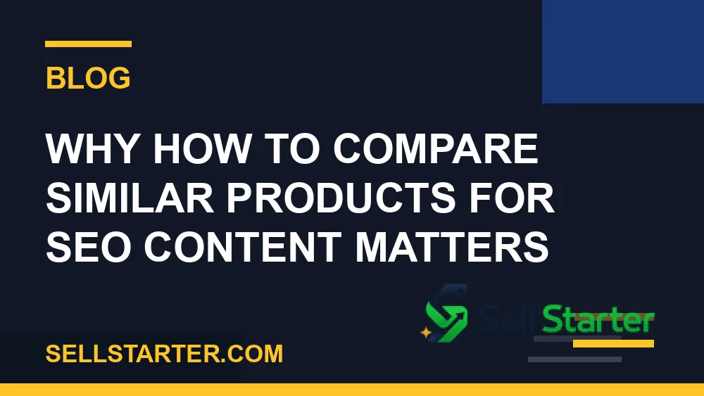how to compare similar products for seo content - Why how to compare similar products for seo content matters | Sell Starter