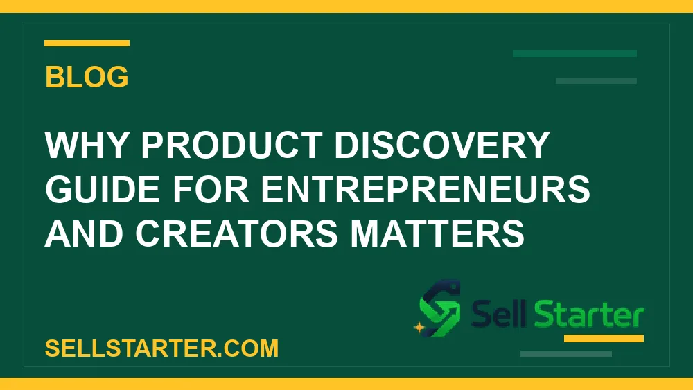 product discovery guide for entrepreneurs and creators - Why product discovery guide for entrepreneurs and creators matters | Sell Starter