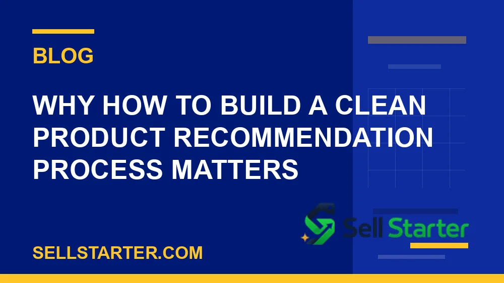 how to build a clean product recommendation process - Why how to build a clean product recommendation process matters | Sell Starter