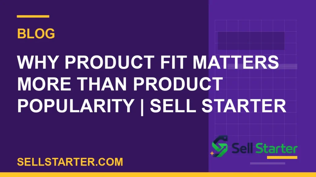 why product fit matters more than product popularity - Why Product Fit Matters More Than Product Popularity | Sell Starter | Sell Starter