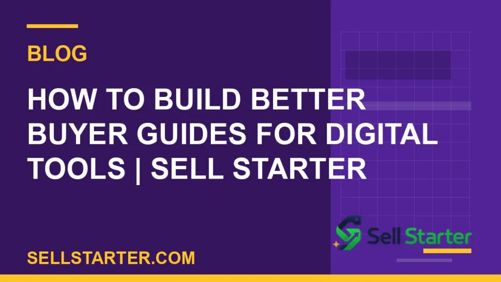 how to build better buyer guides for digital tools - How to Build Better Buyer Guides for Digital Tools | Sell Starter | Sell Starter