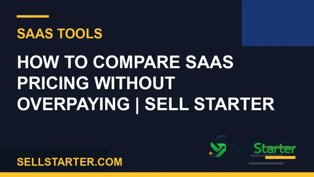how to compare saas pricing without overpaying - How to Compare SaaS Pricing Without Overpaying | Sell Starter | Sell Starter
