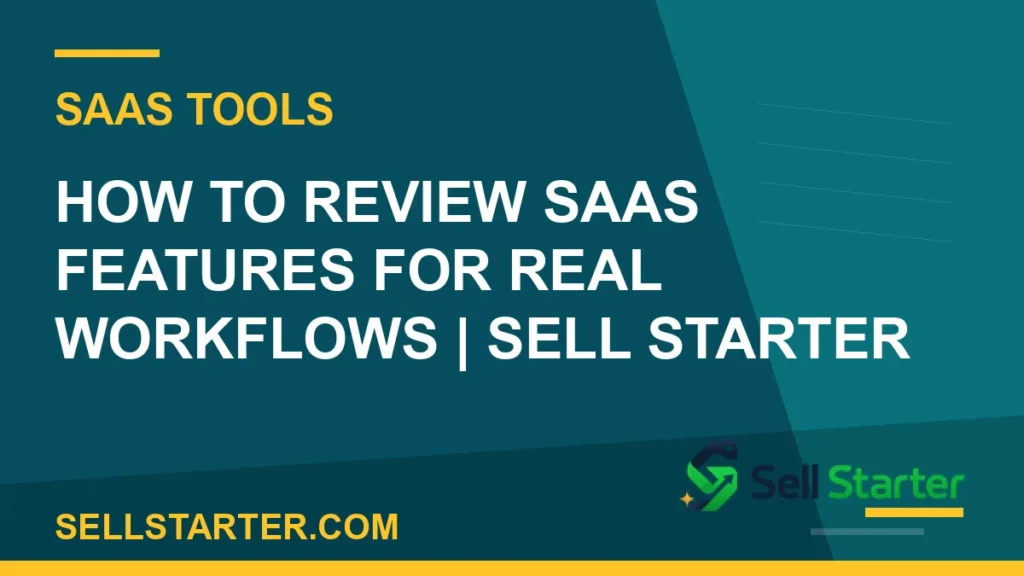 how to review saas features for real workflows - How to Review SaaS Features for Real Workflows | Sell Starter | Sell Starter