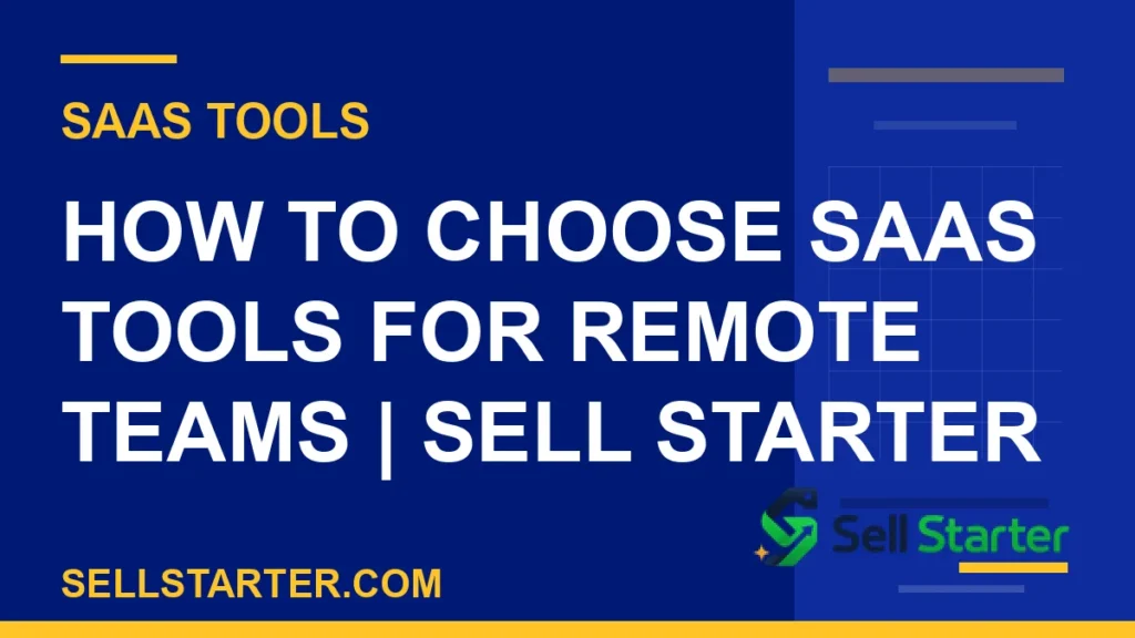 how to choose saas tools for remote teams - How to Choose SaaS Tools for Remote Teams | Sell Starter | Sell Starter