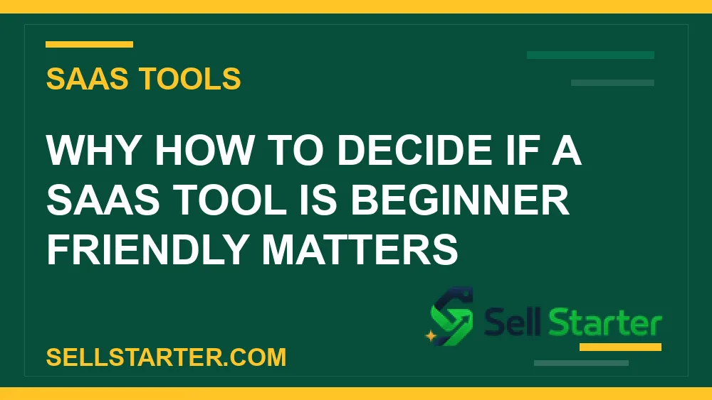 how to decide if a saas tool is beginner friendly - Why how to decide if a saas tool is beginner friendly matters | Sell Starter