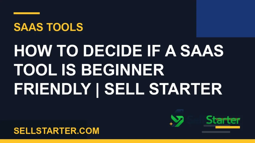 how to decide if a saas tool is beginner friendly - How to Decide If a SaaS Tool Is Beginner Friendly | Sell Starter | Sell Starter