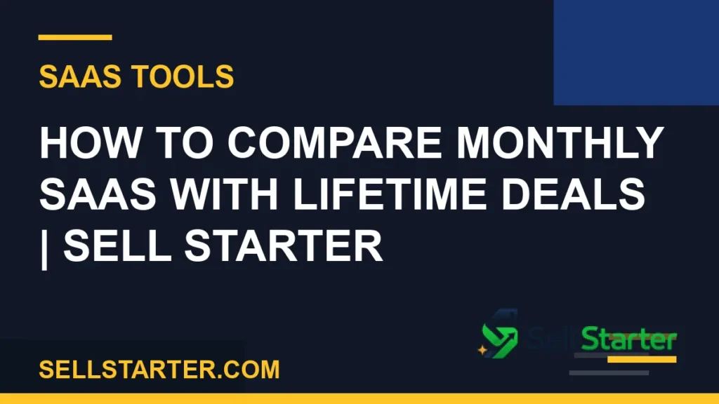 how to compare monthly saas with lifetime deals - How to Compare Monthly SaaS With Lifetime Deals | Sell Starter | Sell Starter