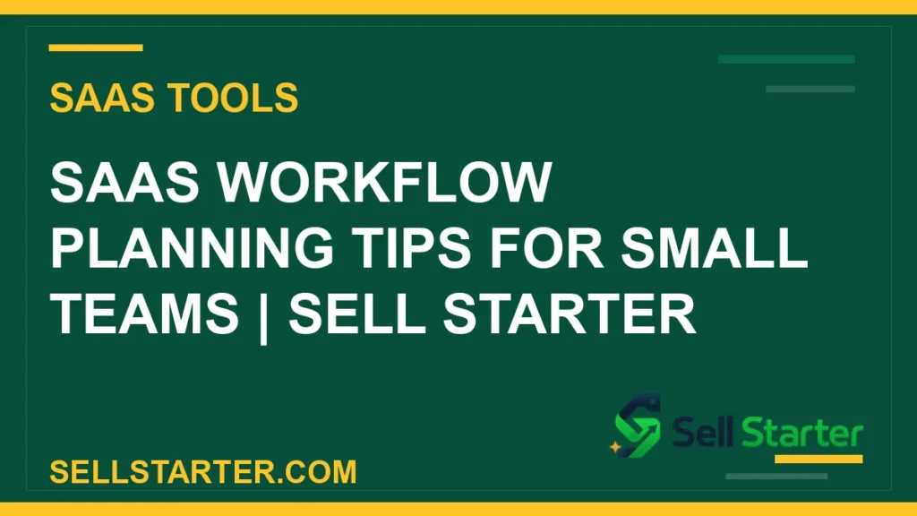 saas workflow planning tips for small teams - SaaS Workflow Planning Tips for Small Teams | Sell Starter | Sell Starter