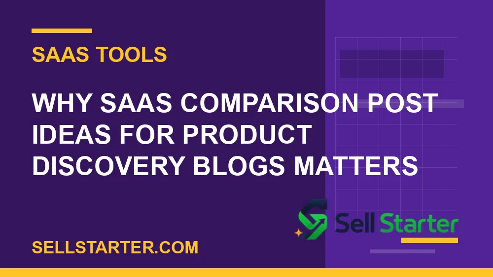 saas comparison post ideas for product discovery blogs - Why saas comparison post ideas for product discovery blogs matters | Sell Starter