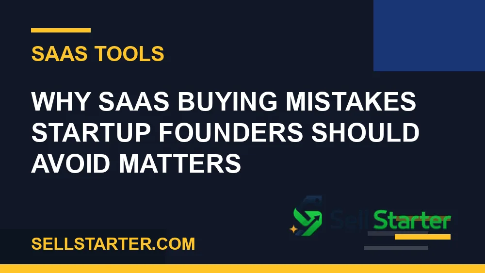 saas buying mistakes startup founders should avoid - Why saas buying mistakes startup founders should avoid matters | Sell Starter