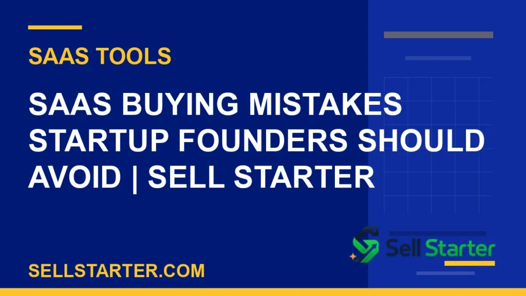 saas buying mistakes startup founders should avoid - SaaS Buying Mistakes Startup Founders Should Avoid | Sell Starter | Sell Starter